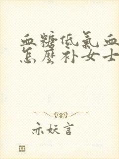 血糖低气血不足怎么补女士