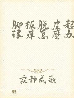 脚板脱皮起水泡很痒怎么办