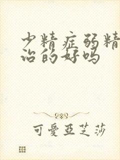 少精症弱精症能治的好吗