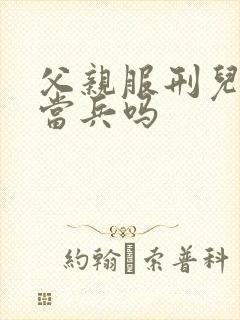 父亲服刑儿子能当兵吗