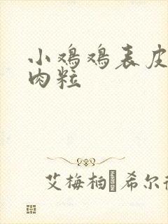 小鸡鸡表皮长小肉粒