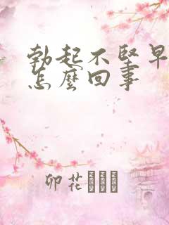 勃起不坚早射是怎么回事