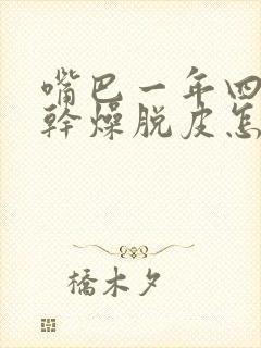 嘴巴一年四季都干燥脱皮怎么办