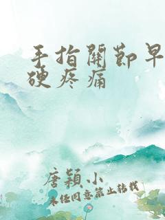 手指关节早晨僵硬疼痛