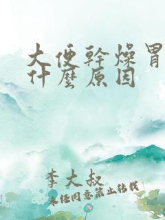 大便干燥胃胀是什么原因