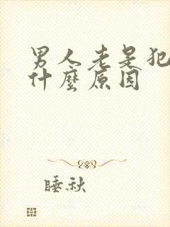 男人老是犯困是什么原因