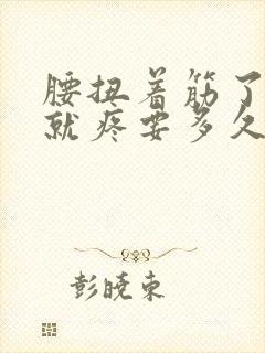 腰扭着筋了一动就疼要多久才会好