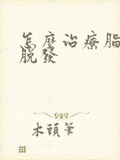 怎么治疗脂溢类脱发