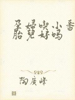 孕妇吃小番茄对胎儿好吗