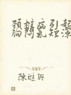 颈椎病引起头晕胸闷气短浑身无力是怎么回事
