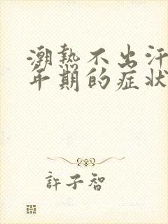 潮热不出汗是更年期的症状吗