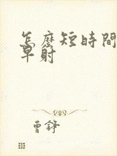 怎么短时间治疗早射