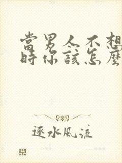 当男人不想理你时你该怎么办