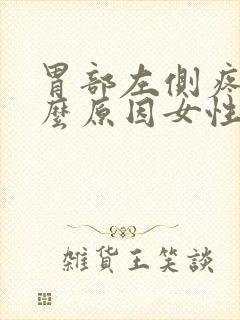 胃部左侧疼是什么原因女性