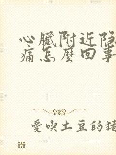 心脏附近隐隐作痛怎么回事