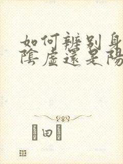 如何辨别身体是阴虚还是阳虚