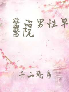 医治男性早些泄医院