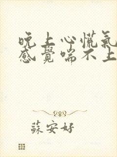 晚上心慌气短,感觉喘不上气来,是咋回事