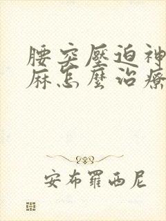 腰突压迫神经腿麻怎么治疗最好