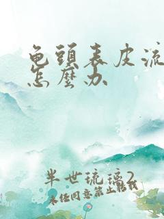 龟头表皮流黄脓怎么办