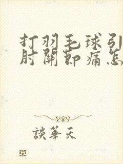 打羽毛球引起的肘关节痛怎么办?