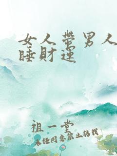 女人带男人回家睡财运