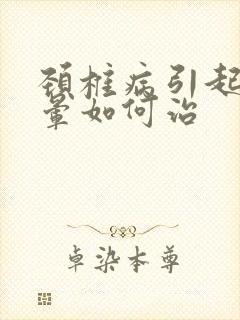 颈椎病引起的头晕如何治