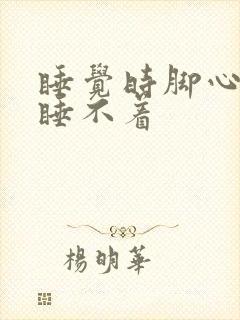 睡觉时脚心热得睡不着