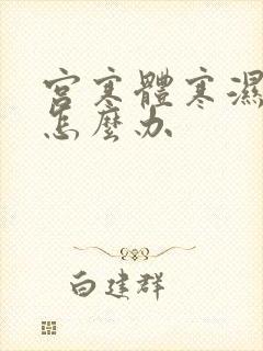 宫寒体寒湿气重怎么办