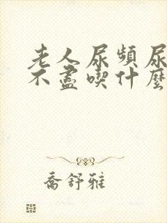 老人尿频尿痛尿不尽吃什么药好