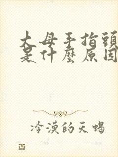 大母手指头发麻是什么原因