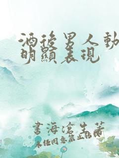 酒后男人动情最明显表现