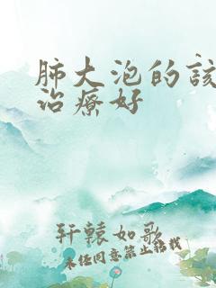 肺大泡的该如何治疗好