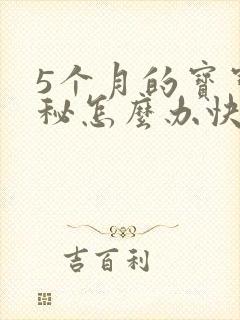 5个月的宝宝便秘怎么办快速排便