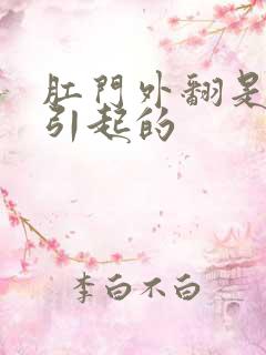 肛门外翻是怎么引起的