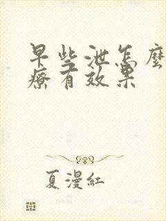 早些泄怎么样治疗有效果