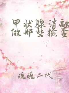 甲状腺消融术要做哪些检查