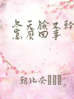 冬天脸又干又痒怎么回事