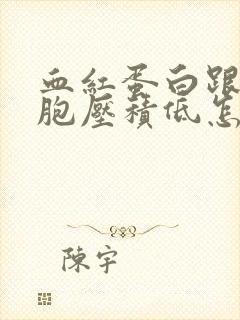 血红蛋白跟红细胞压积低怎么回事