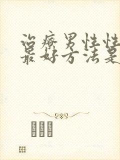 治疗男性性功能最好方法是?