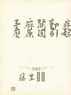 手麻关节疼是什么原因引起的