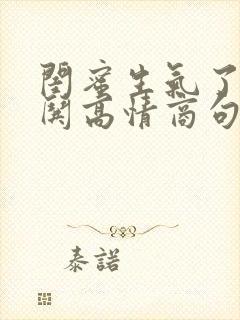 闺蜜生气了幽默哄高情商句子