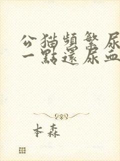 公猫频繁尿只尿一点还尿血是发情嘛