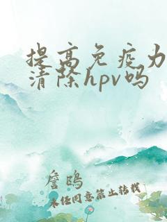 提高免疫力可以清除hpv吗
