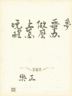 晚上做噩梦被吓醒怎么办