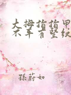 大拇指指甲凹凸不平有竖纹