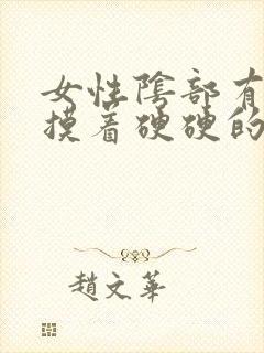 女性阴部有疙瘩摸着硬硬的