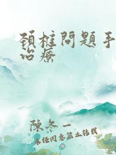 颈椎问题手麻的治疗