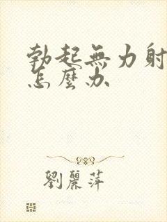 勃起无力射精快怎么办