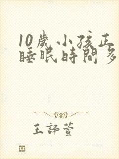 10岁小孩正常睡眠时间多长